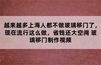 越来越多上海人都不做玻璃移门了，现在流行这么做，省钱还大空间 玻璃移门制作视频